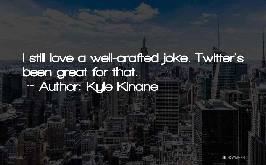 Kyle Kinane Quotes: I Still Love A Well-crafted Joke. Twitter's Been Great For That.