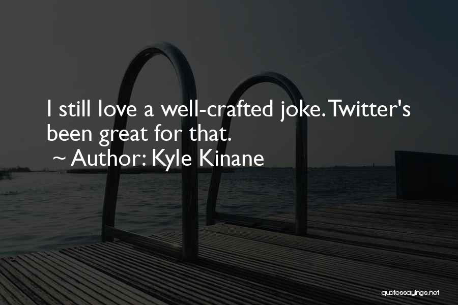 Kyle Kinane Quotes: I Still Love A Well-crafted Joke. Twitter's Been Great For That.