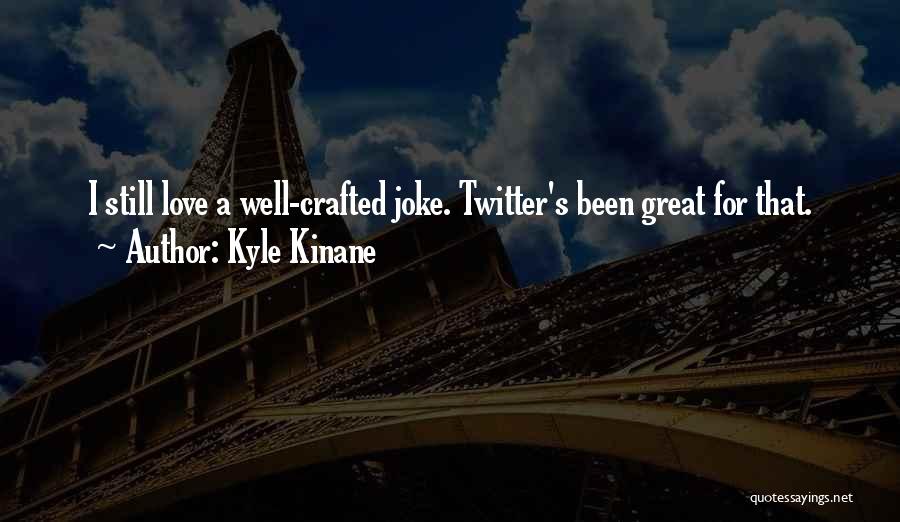 Kyle Kinane Quotes: I Still Love A Well-crafted Joke. Twitter's Been Great For That.