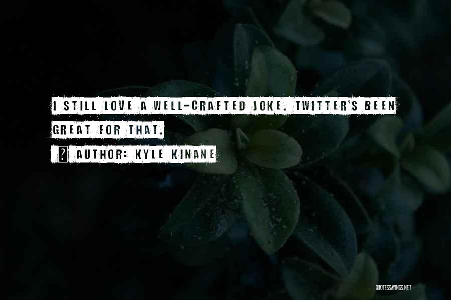 Kyle Kinane Quotes: I Still Love A Well-crafted Joke. Twitter's Been Great For That.