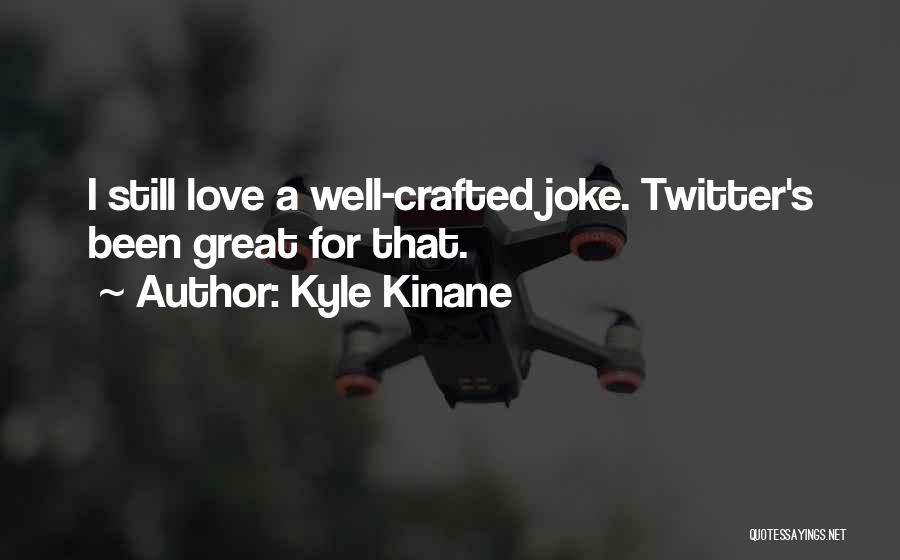 Kyle Kinane Quotes: I Still Love A Well-crafted Joke. Twitter's Been Great For That.