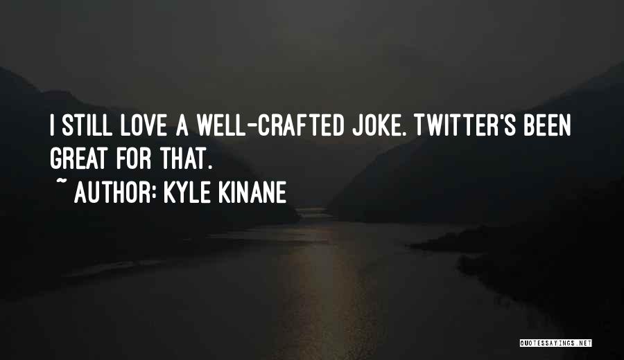 Kyle Kinane Quotes: I Still Love A Well-crafted Joke. Twitter's Been Great For That.