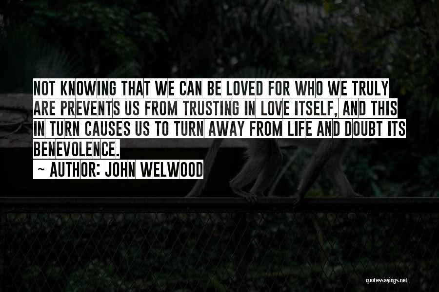 John Welwood Quotes: Not Knowing That We Can Be Loved For Who We Truly Are Prevents Us From Trusting In Love Itself, And