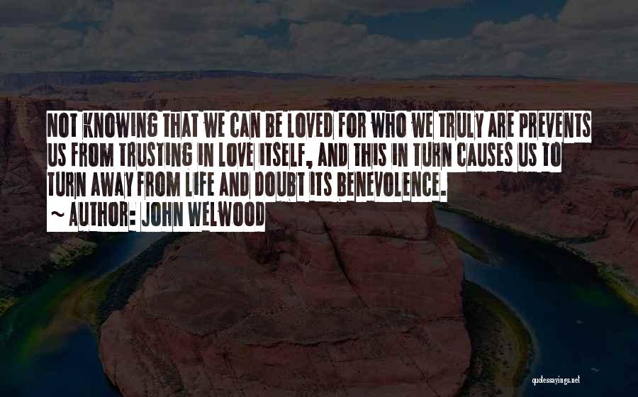 John Welwood Quotes: Not Knowing That We Can Be Loved For Who We Truly Are Prevents Us From Trusting In Love Itself, And