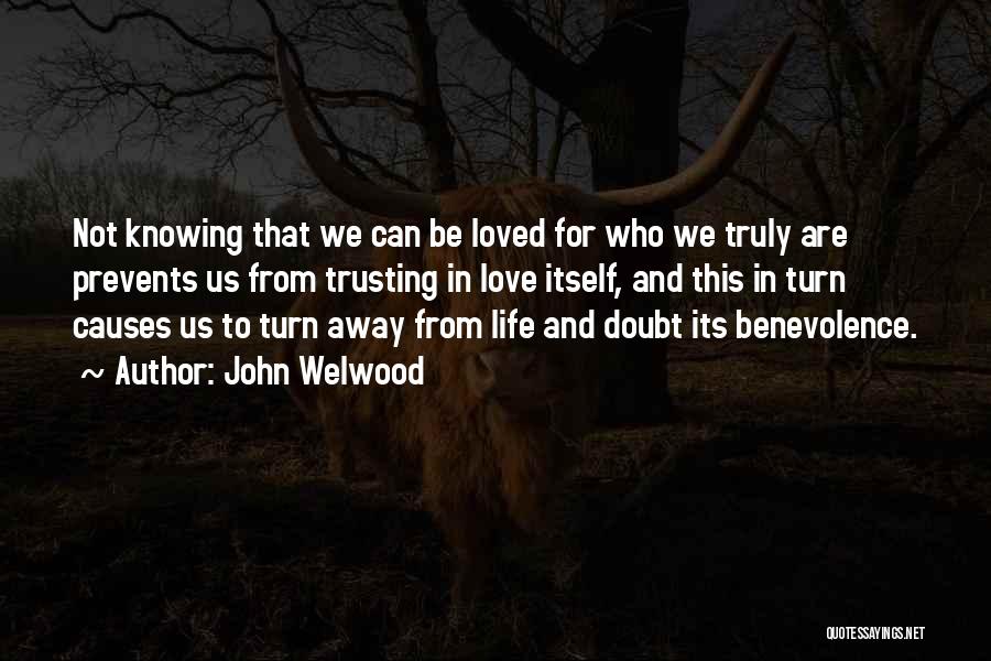 John Welwood Quotes: Not Knowing That We Can Be Loved For Who We Truly Are Prevents Us From Trusting In Love Itself, And