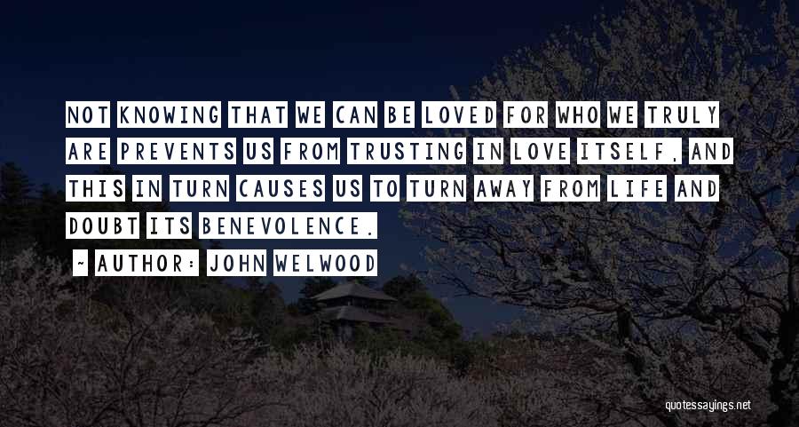 John Welwood Quotes: Not Knowing That We Can Be Loved For Who We Truly Are Prevents Us From Trusting In Love Itself, And