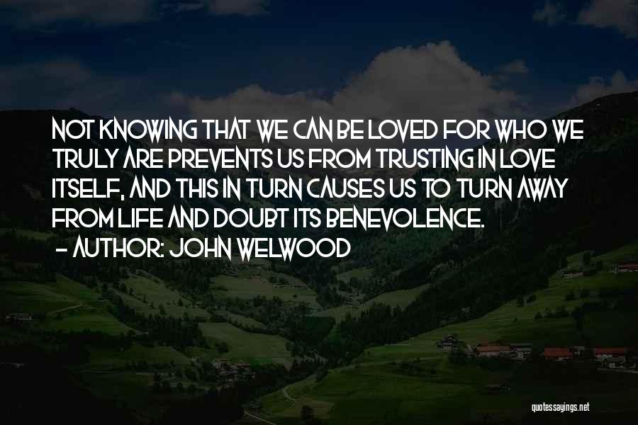 John Welwood Quotes: Not Knowing That We Can Be Loved For Who We Truly Are Prevents Us From Trusting In Love Itself, And