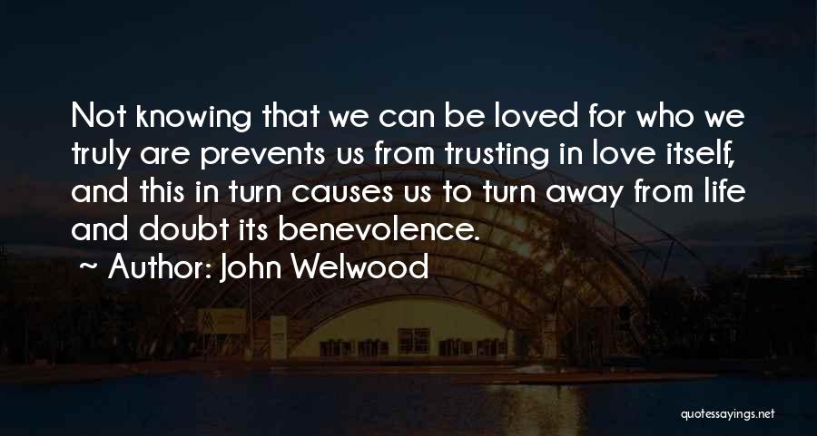 John Welwood Quotes: Not Knowing That We Can Be Loved For Who We Truly Are Prevents Us From Trusting In Love Itself, And