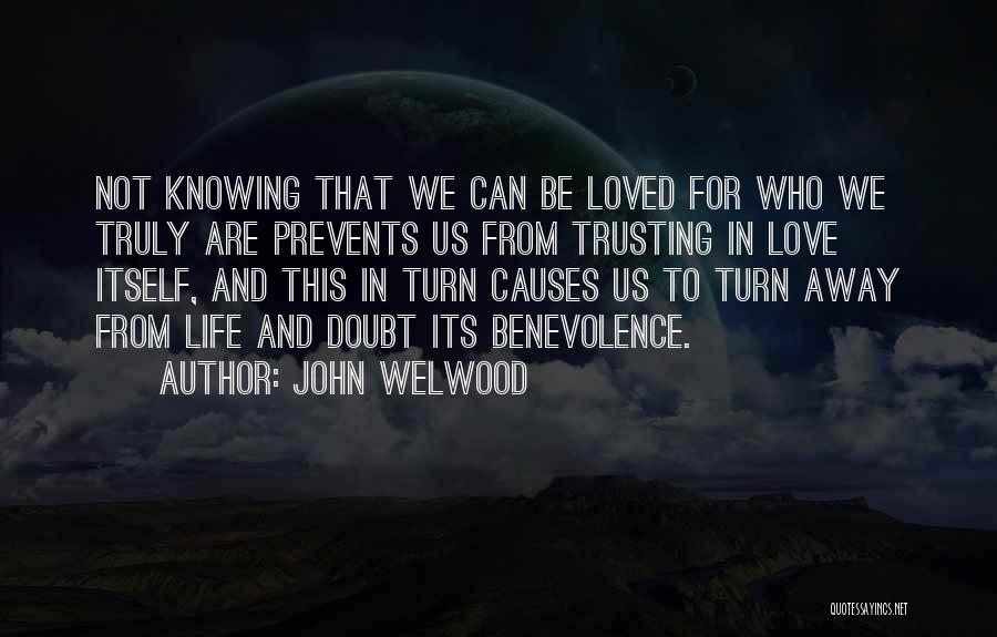 John Welwood Quotes: Not Knowing That We Can Be Loved For Who We Truly Are Prevents Us From Trusting In Love Itself, And