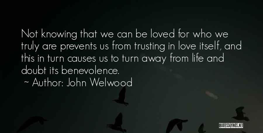 John Welwood Quotes: Not Knowing That We Can Be Loved For Who We Truly Are Prevents Us From Trusting In Love Itself, And