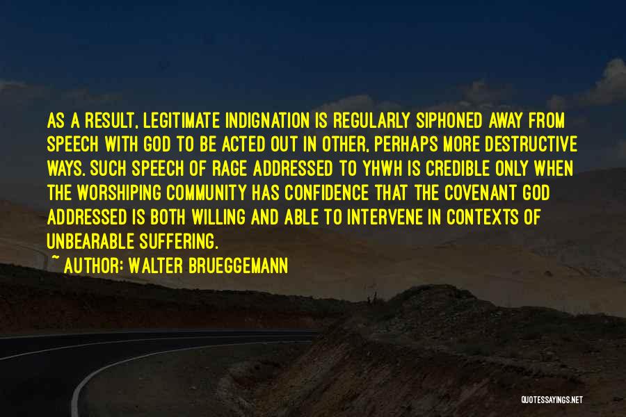 Walter Brueggemann Quotes: As A Result, Legitimate Indignation Is Regularly Siphoned Away From Speech With God To Be Acted Out In Other, Perhaps