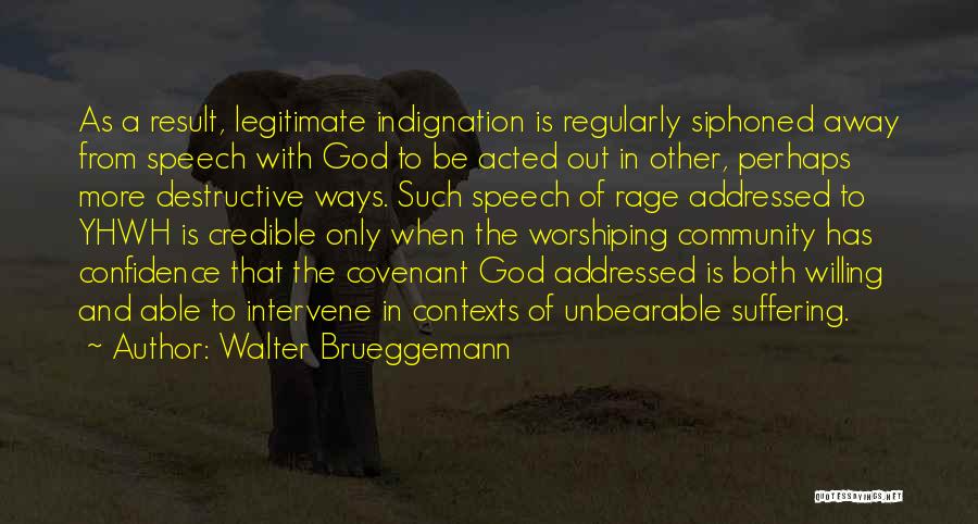 Walter Brueggemann Quotes: As A Result, Legitimate Indignation Is Regularly Siphoned Away From Speech With God To Be Acted Out In Other, Perhaps