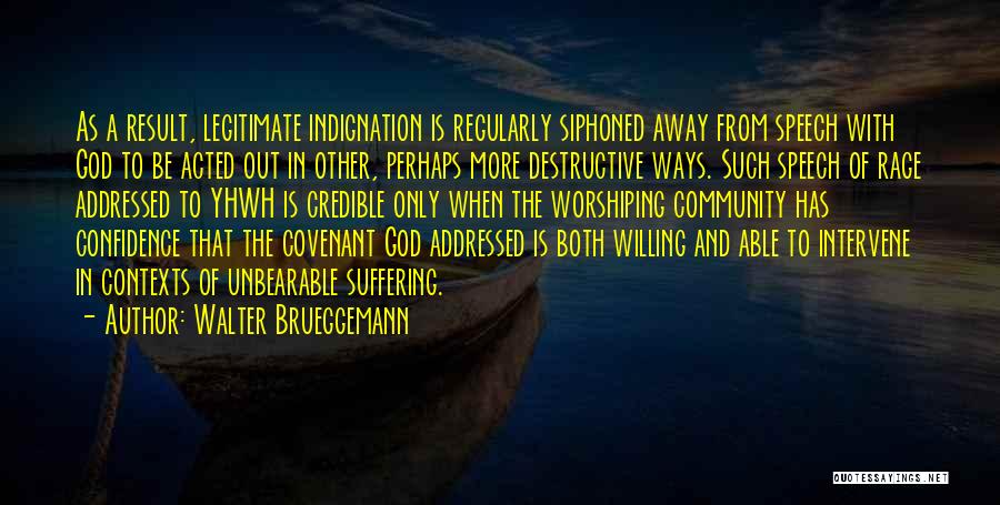 Walter Brueggemann Quotes: As A Result, Legitimate Indignation Is Regularly Siphoned Away From Speech With God To Be Acted Out In Other, Perhaps