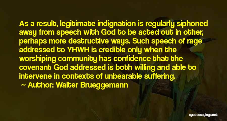 Walter Brueggemann Quotes: As A Result, Legitimate Indignation Is Regularly Siphoned Away From Speech With God To Be Acted Out In Other, Perhaps