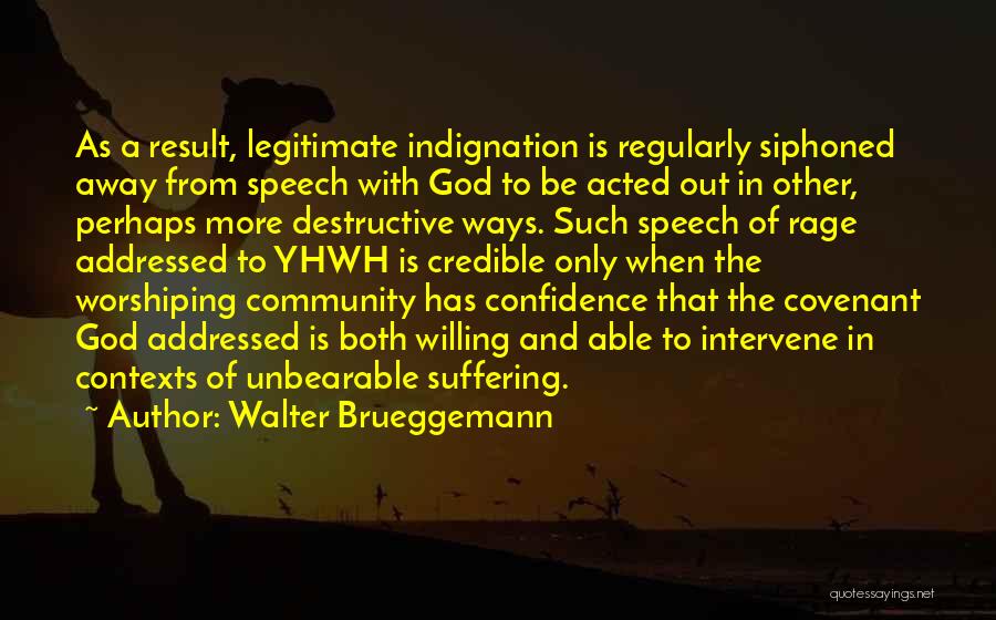 Walter Brueggemann Quotes: As A Result, Legitimate Indignation Is Regularly Siphoned Away From Speech With God To Be Acted Out In Other, Perhaps