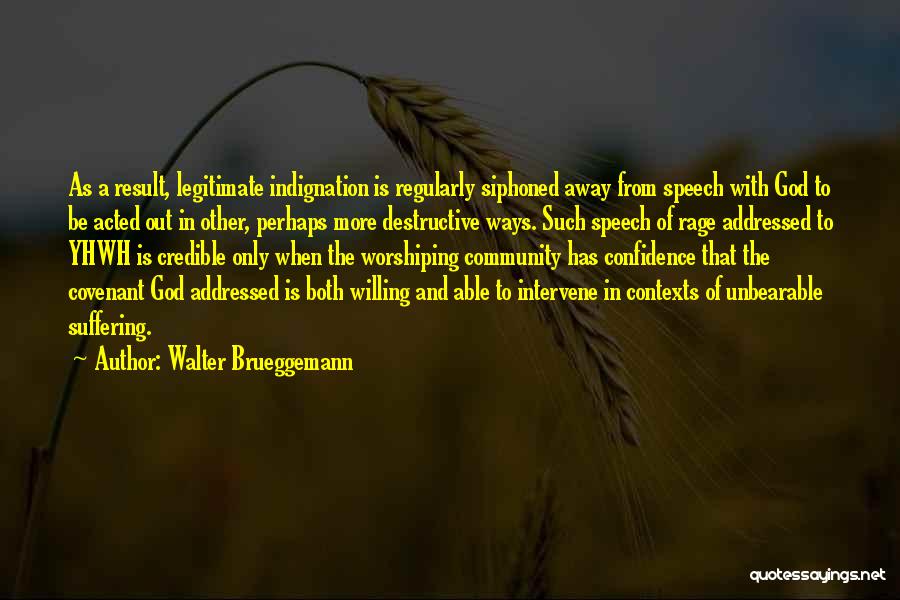 Walter Brueggemann Quotes: As A Result, Legitimate Indignation Is Regularly Siphoned Away From Speech With God To Be Acted Out In Other, Perhaps