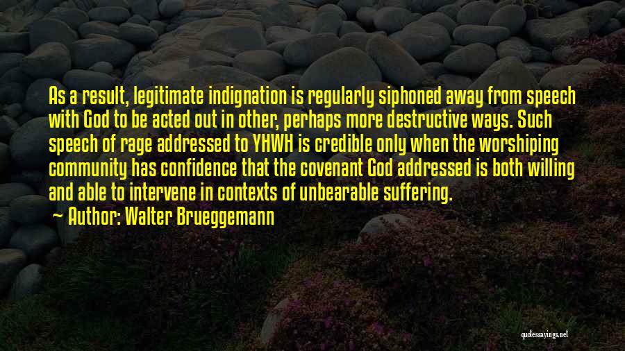 Walter Brueggemann Quotes: As A Result, Legitimate Indignation Is Regularly Siphoned Away From Speech With God To Be Acted Out In Other, Perhaps