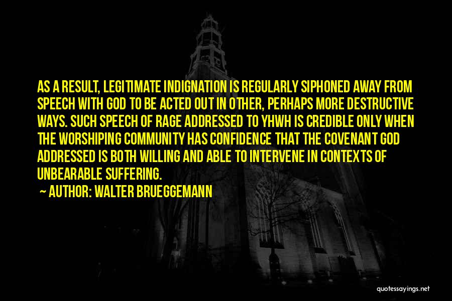 Walter Brueggemann Quotes: As A Result, Legitimate Indignation Is Regularly Siphoned Away From Speech With God To Be Acted Out In Other, Perhaps