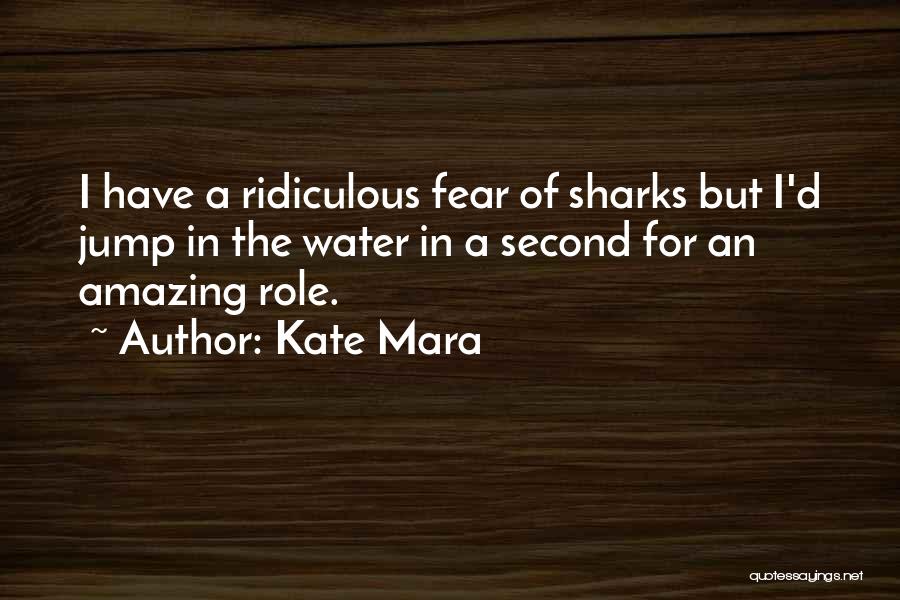 Kate Mara Quotes: I Have A Ridiculous Fear Of Sharks But I'd Jump In The Water In A Second For An Amazing Role.