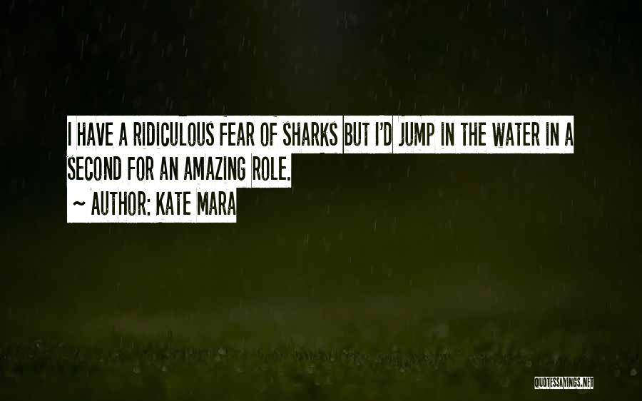 Kate Mara Quotes: I Have A Ridiculous Fear Of Sharks But I'd Jump In The Water In A Second For An Amazing Role.