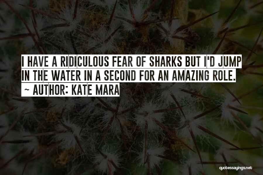 Kate Mara Quotes: I Have A Ridiculous Fear Of Sharks But I'd Jump In The Water In A Second For An Amazing Role.