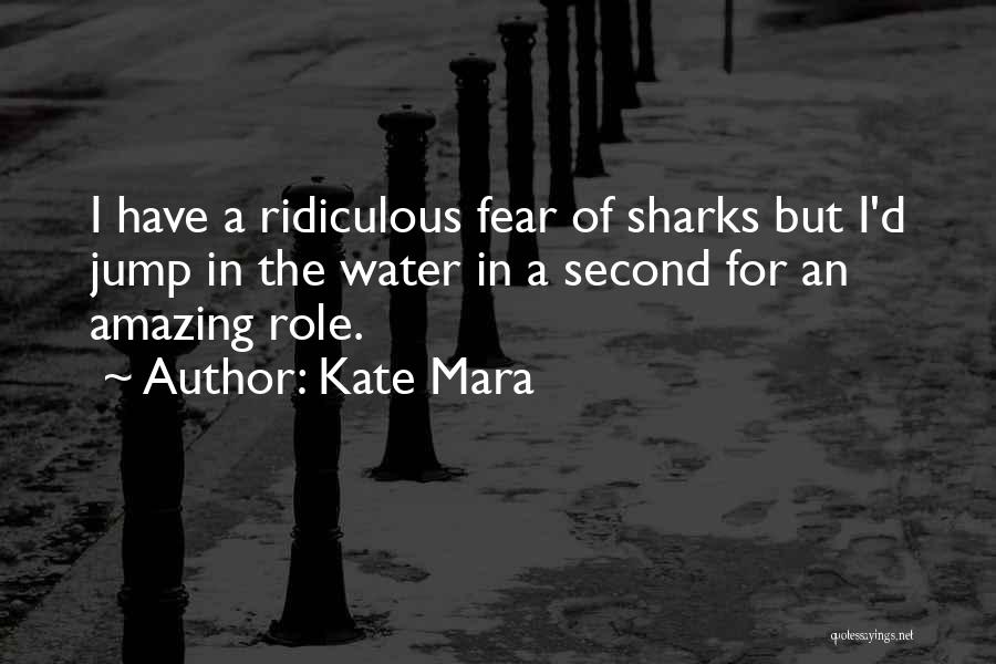 Kate Mara Quotes: I Have A Ridiculous Fear Of Sharks But I'd Jump In The Water In A Second For An Amazing Role.
