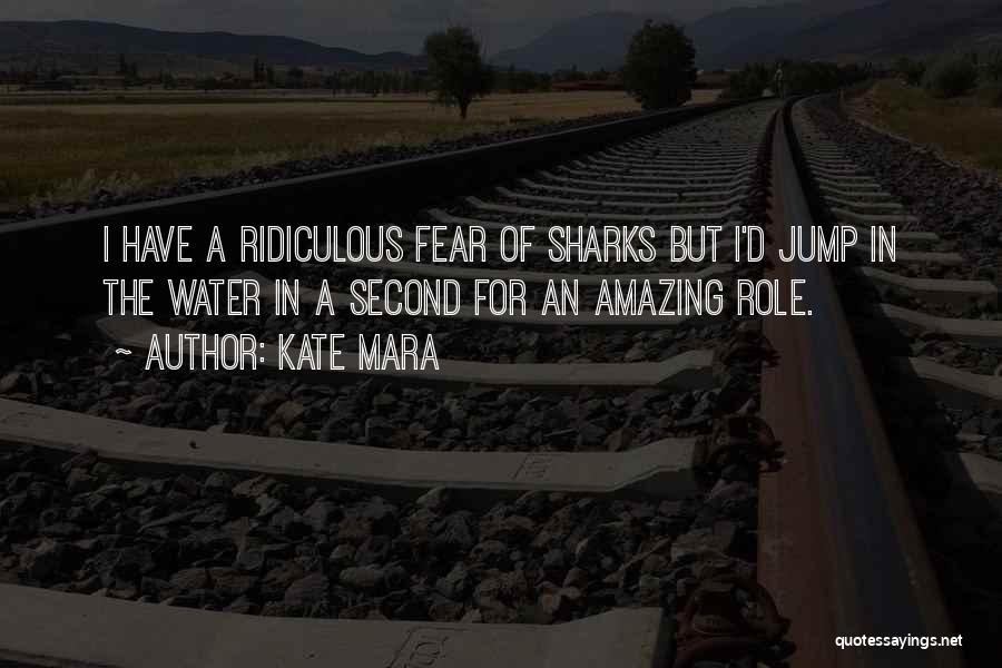 Kate Mara Quotes: I Have A Ridiculous Fear Of Sharks But I'd Jump In The Water In A Second For An Amazing Role.