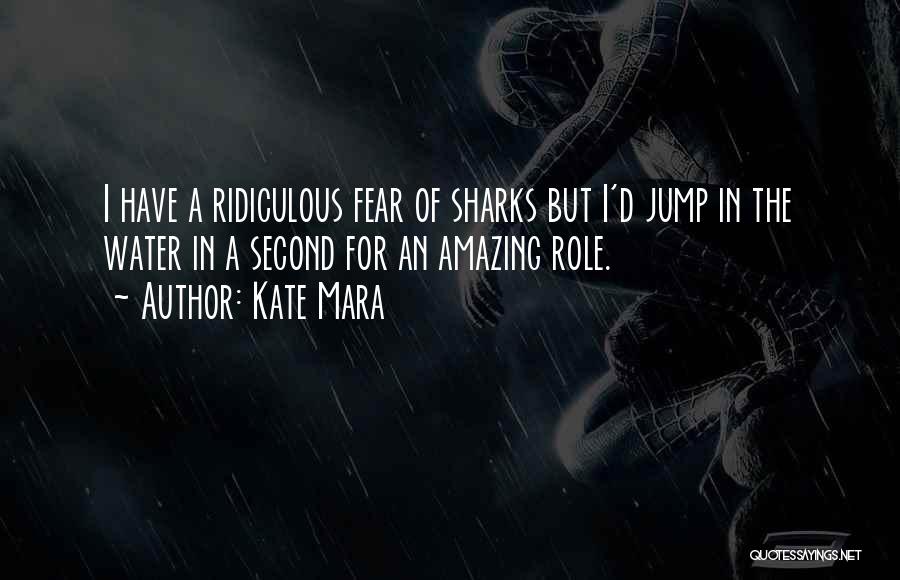 Kate Mara Quotes: I Have A Ridiculous Fear Of Sharks But I'd Jump In The Water In A Second For An Amazing Role.