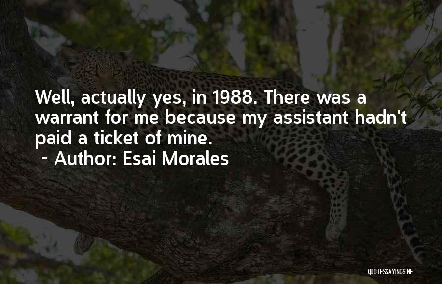 Esai Morales Quotes: Well, Actually Yes, In 1988. There Was A Warrant For Me Because My Assistant Hadn't Paid A Ticket Of Mine.