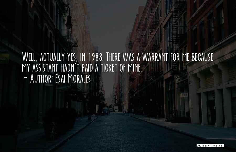 Esai Morales Quotes: Well, Actually Yes, In 1988. There Was A Warrant For Me Because My Assistant Hadn't Paid A Ticket Of Mine.