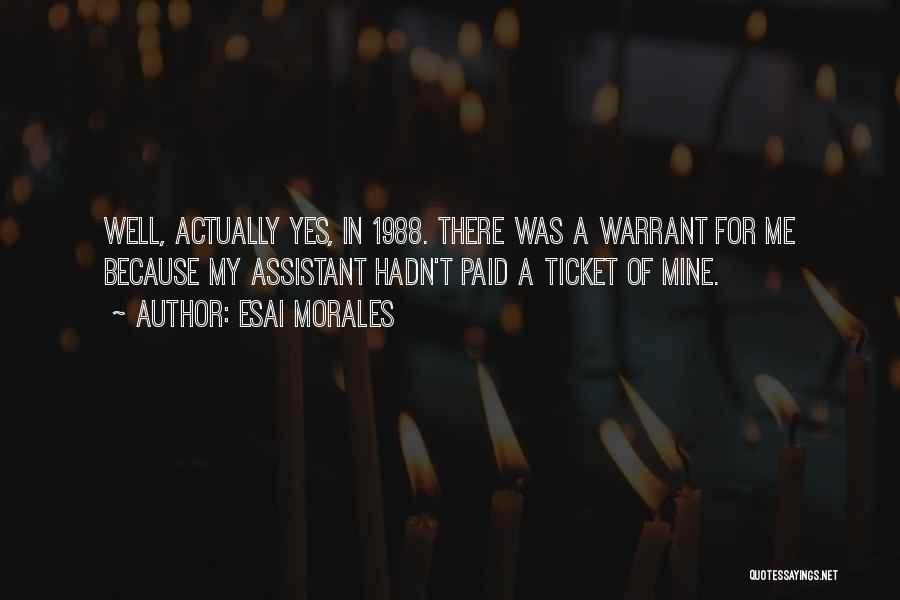 Esai Morales Quotes: Well, Actually Yes, In 1988. There Was A Warrant For Me Because My Assistant Hadn't Paid A Ticket Of Mine.