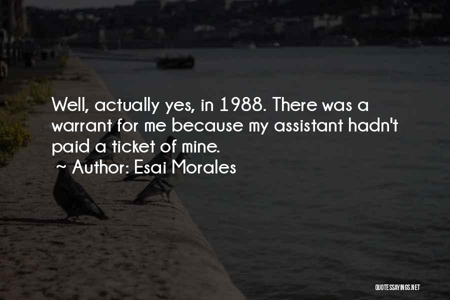 Esai Morales Quotes: Well, Actually Yes, In 1988. There Was A Warrant For Me Because My Assistant Hadn't Paid A Ticket Of Mine.