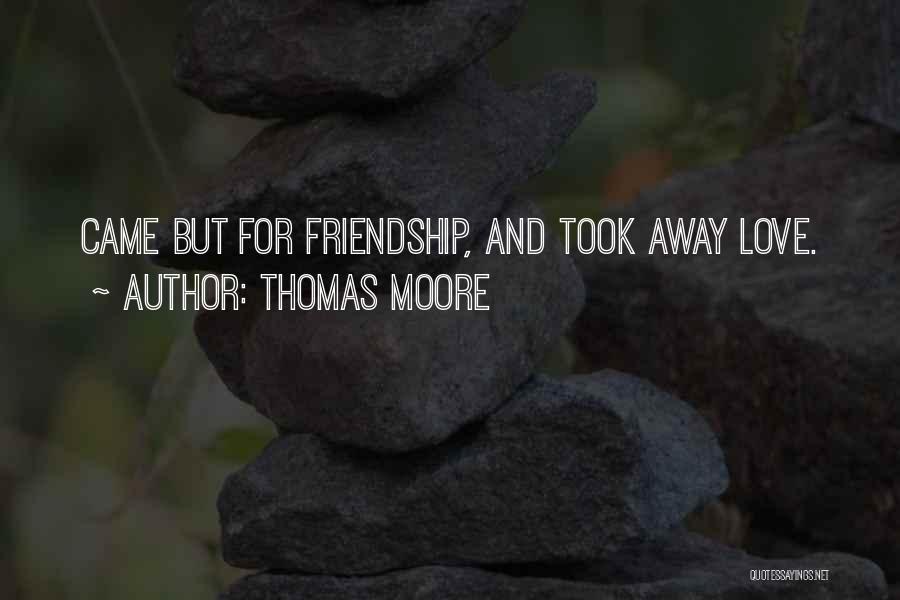 Thomas Moore Quotes: Came But For Friendship, And Took Away Love.