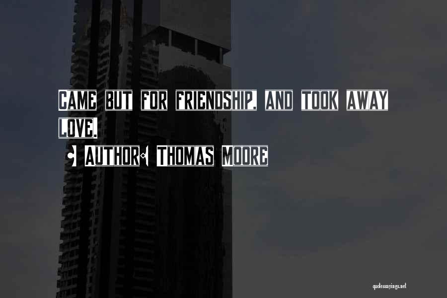 Thomas Moore Quotes: Came But For Friendship, And Took Away Love.