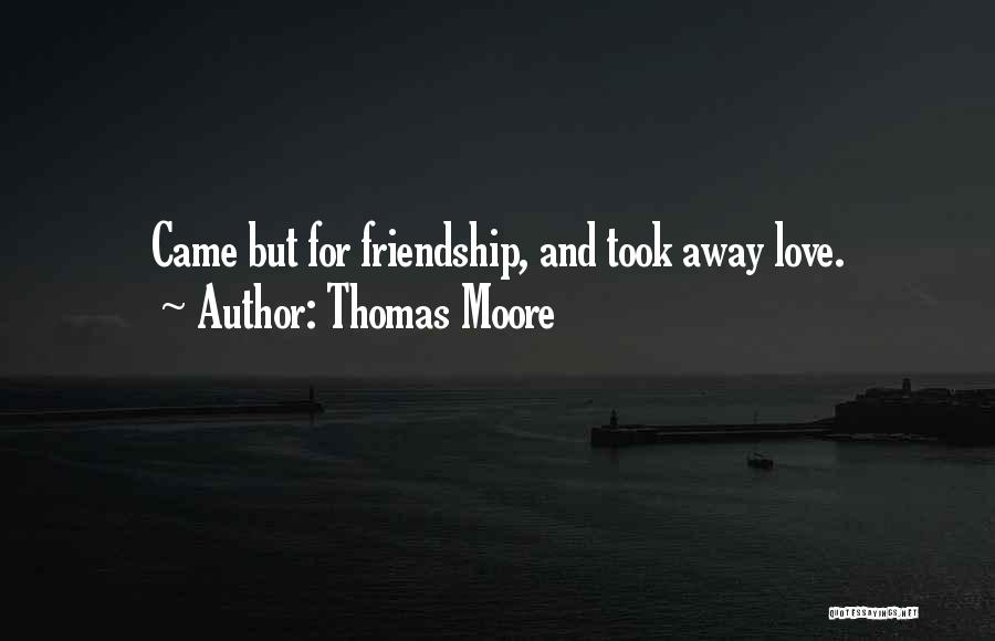 Thomas Moore Quotes: Came But For Friendship, And Took Away Love.