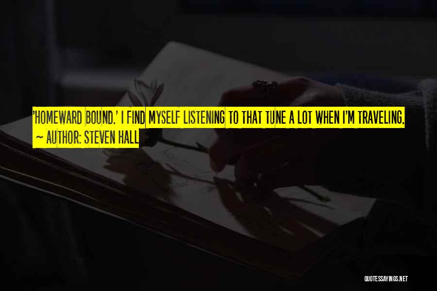 Steven Hall Quotes: 'homeward Bound.' I Find Myself Listening To That Tune A Lot When I'm Traveling. Sitting In A Railway Station, Wanting