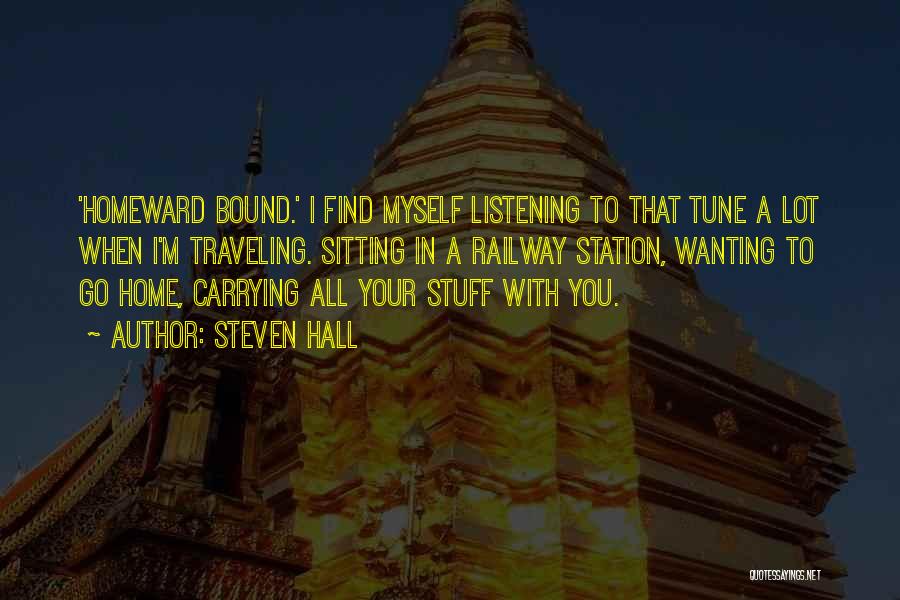 Steven Hall Quotes: 'homeward Bound.' I Find Myself Listening To That Tune A Lot When I'm Traveling. Sitting In A Railway Station, Wanting