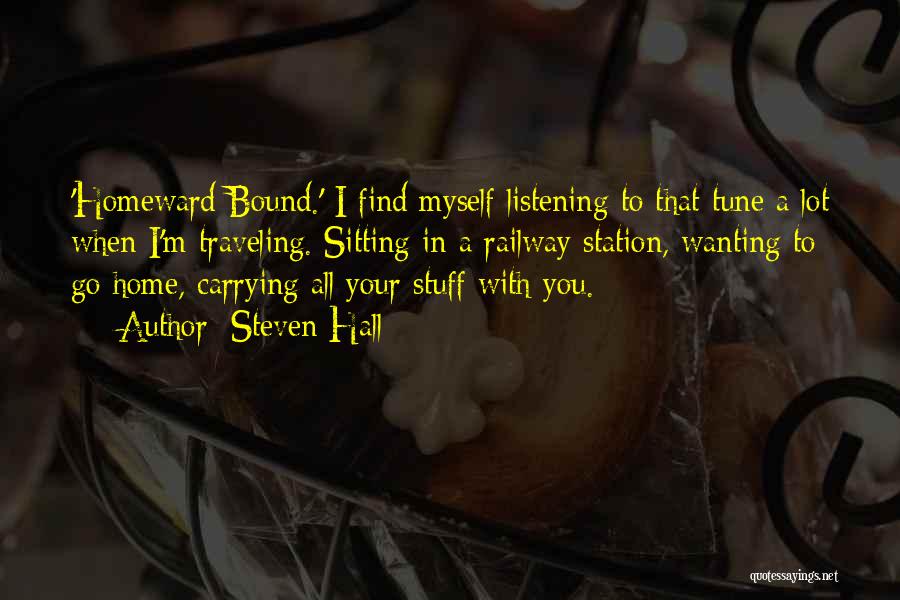 Steven Hall Quotes: 'homeward Bound.' I Find Myself Listening To That Tune A Lot When I'm Traveling. Sitting In A Railway Station, Wanting