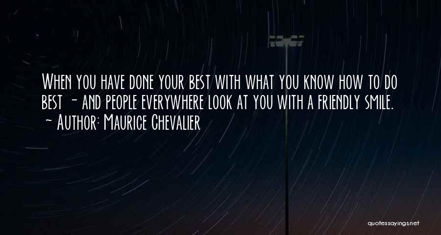 Maurice Chevalier Quotes: When You Have Done Your Best With What You Know How To Do Best - And People Everywhere Look At