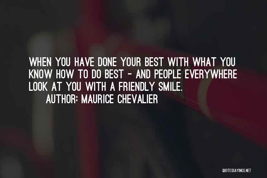 Maurice Chevalier Quotes: When You Have Done Your Best With What You Know How To Do Best - And People Everywhere Look At