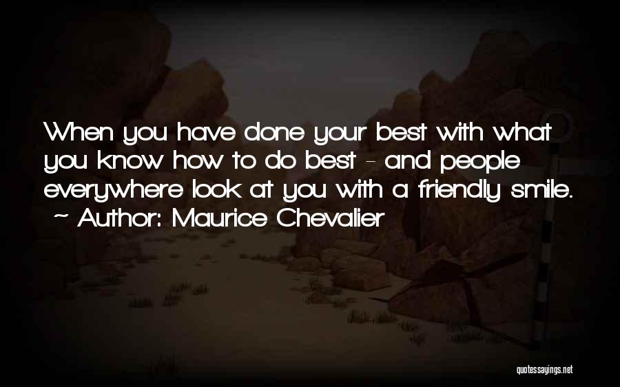 Maurice Chevalier Quotes: When You Have Done Your Best With What You Know How To Do Best - And People Everywhere Look At