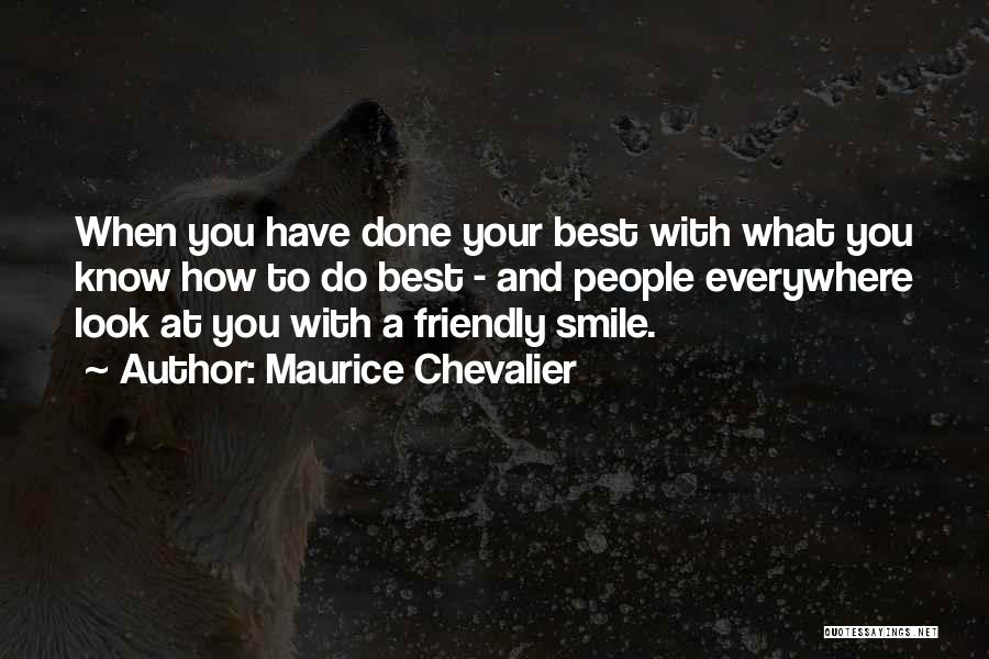 Maurice Chevalier Quotes: When You Have Done Your Best With What You Know How To Do Best - And People Everywhere Look At