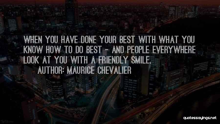 Maurice Chevalier Quotes: When You Have Done Your Best With What You Know How To Do Best - And People Everywhere Look At