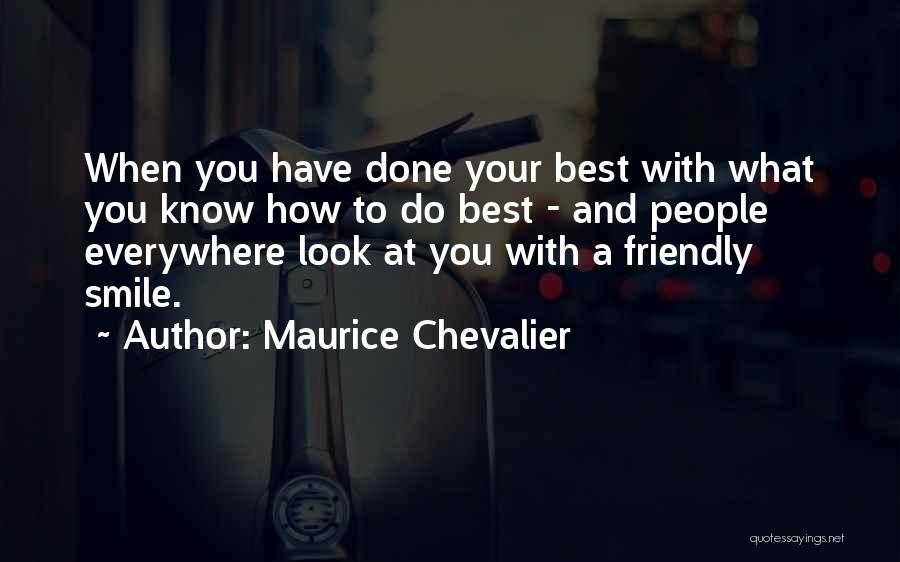 Maurice Chevalier Quotes: When You Have Done Your Best With What You Know How To Do Best - And People Everywhere Look At