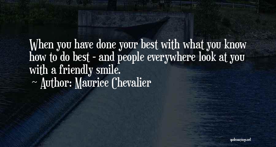 Maurice Chevalier Quotes: When You Have Done Your Best With What You Know How To Do Best - And People Everywhere Look At