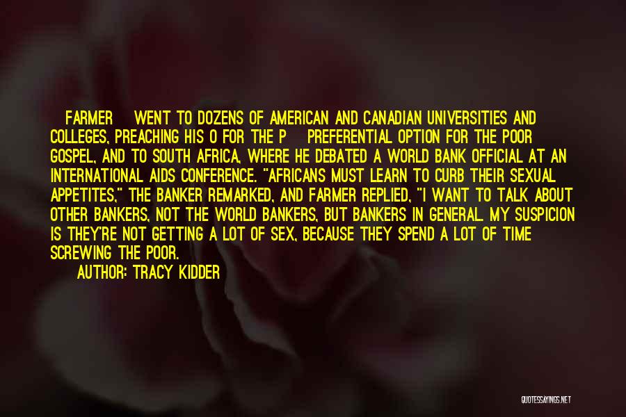 Tracy Kidder Quotes: [farmer] Went To Dozens Of American And Canadian Universities And Colleges, Preaching His O For The P [preferential Option For