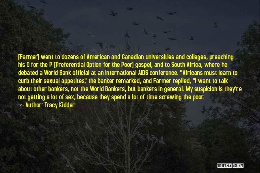 Tracy Kidder Quotes: [farmer] Went To Dozens Of American And Canadian Universities And Colleges, Preaching His O For The P [preferential Option For