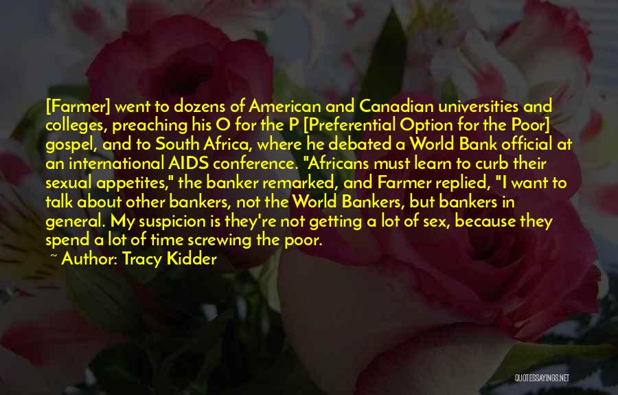 Tracy Kidder Quotes: [farmer] Went To Dozens Of American And Canadian Universities And Colleges, Preaching His O For The P [preferential Option For