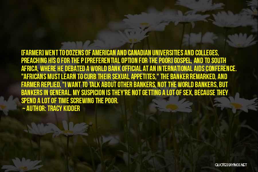 Tracy Kidder Quotes: [farmer] Went To Dozens Of American And Canadian Universities And Colleges, Preaching His O For The P [preferential Option For