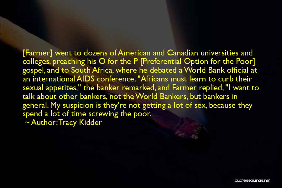 Tracy Kidder Quotes: [farmer] Went To Dozens Of American And Canadian Universities And Colleges, Preaching His O For The P [preferential Option For